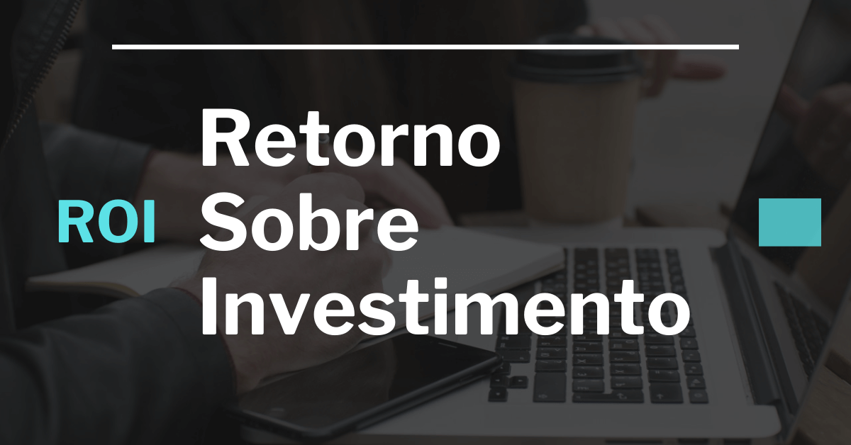 ROI - Retorno sobre o investimento. Primeiramente entenda o que é essa métrica