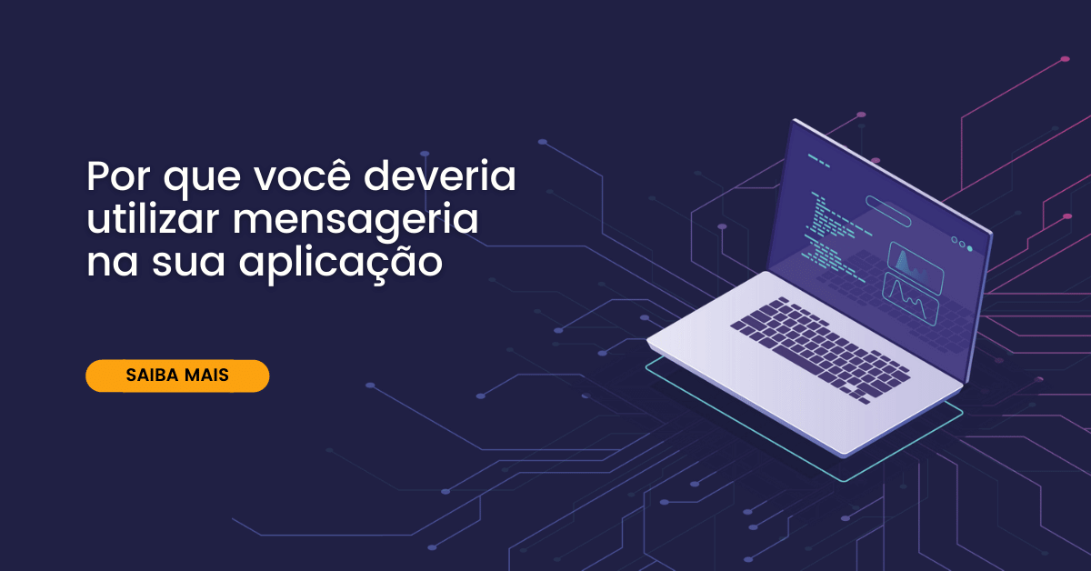 Por que você deveria utilizar mensageria na sua aplicação