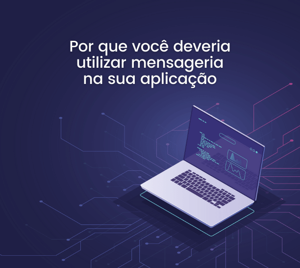 Por que você deveria utilizar mensageria na sua aplicação